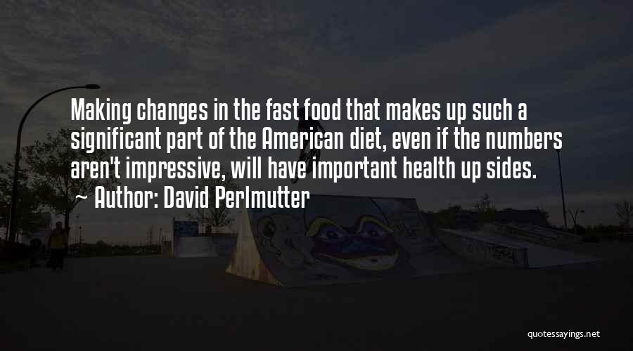 David Perlmutter Quotes: Making Changes In The Fast Food That Makes Up Such A Significant Part Of The American Diet, Even If The