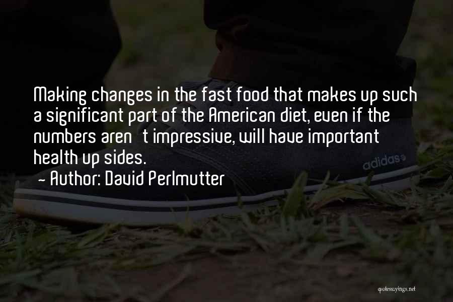David Perlmutter Quotes: Making Changes In The Fast Food That Makes Up Such A Significant Part Of The American Diet, Even If The