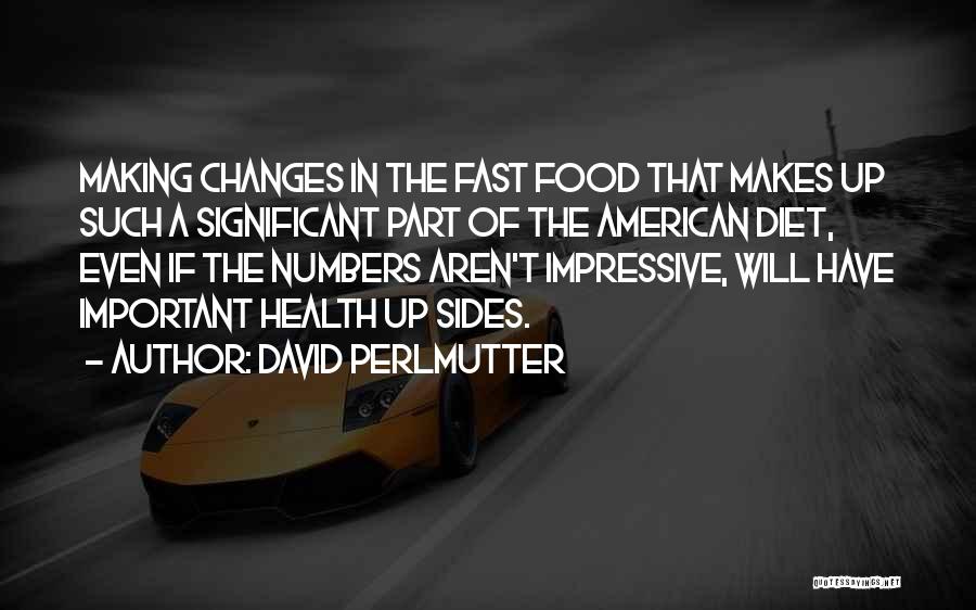David Perlmutter Quotes: Making Changes In The Fast Food That Makes Up Such A Significant Part Of The American Diet, Even If The