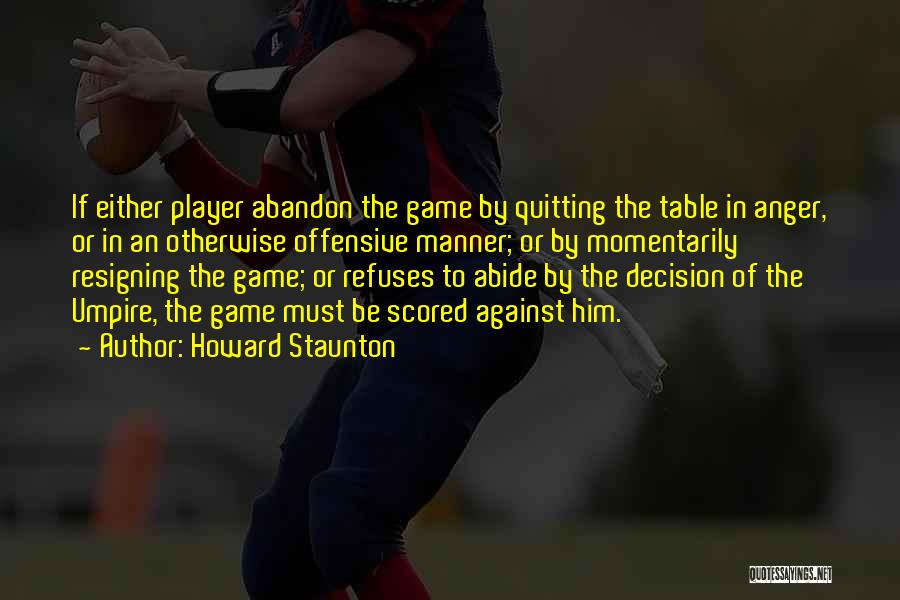 Howard Staunton Quotes: If Either Player Abandon The Game By Quitting The Table In Anger, Or In An Otherwise Offensive Manner; Or By