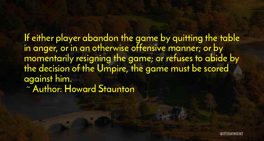 Howard Staunton Quotes: If Either Player Abandon The Game By Quitting The Table In Anger, Or In An Otherwise Offensive Manner; Or By