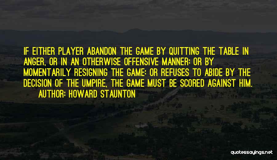 Howard Staunton Quotes: If Either Player Abandon The Game By Quitting The Table In Anger, Or In An Otherwise Offensive Manner; Or By