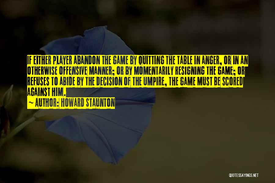 Howard Staunton Quotes: If Either Player Abandon The Game By Quitting The Table In Anger, Or In An Otherwise Offensive Manner; Or By