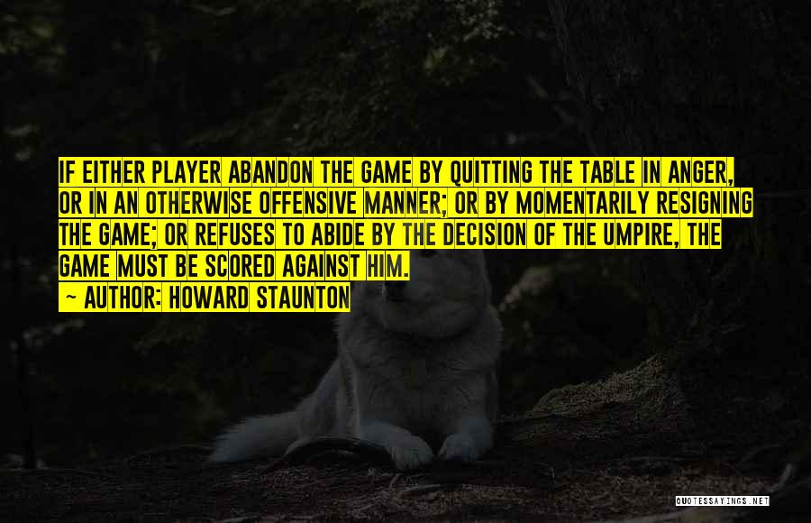 Howard Staunton Quotes: If Either Player Abandon The Game By Quitting The Table In Anger, Or In An Otherwise Offensive Manner; Or By