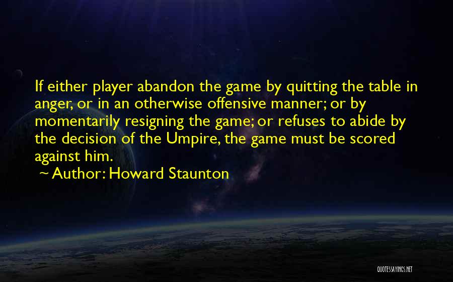 Howard Staunton Quotes: If Either Player Abandon The Game By Quitting The Table In Anger, Or In An Otherwise Offensive Manner; Or By
