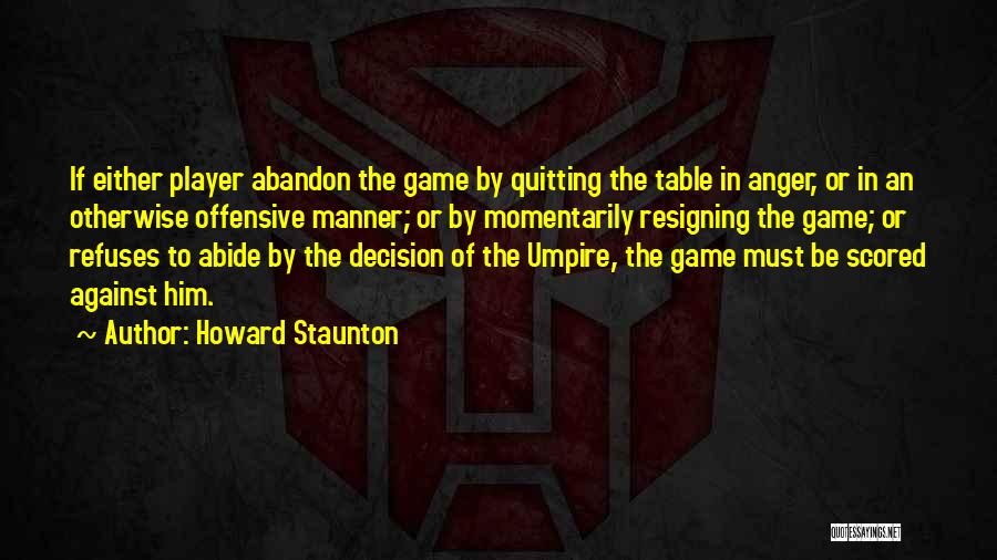 Howard Staunton Quotes: If Either Player Abandon The Game By Quitting The Table In Anger, Or In An Otherwise Offensive Manner; Or By