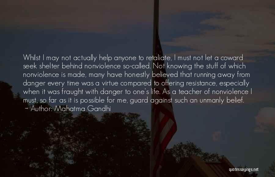 Mahatma Gandhi Quotes: Whilst I May Not Actually Help Anyone To Retaliate, I Must Not Let A Coward Seek Shelter Behind Nonviolence So-called.