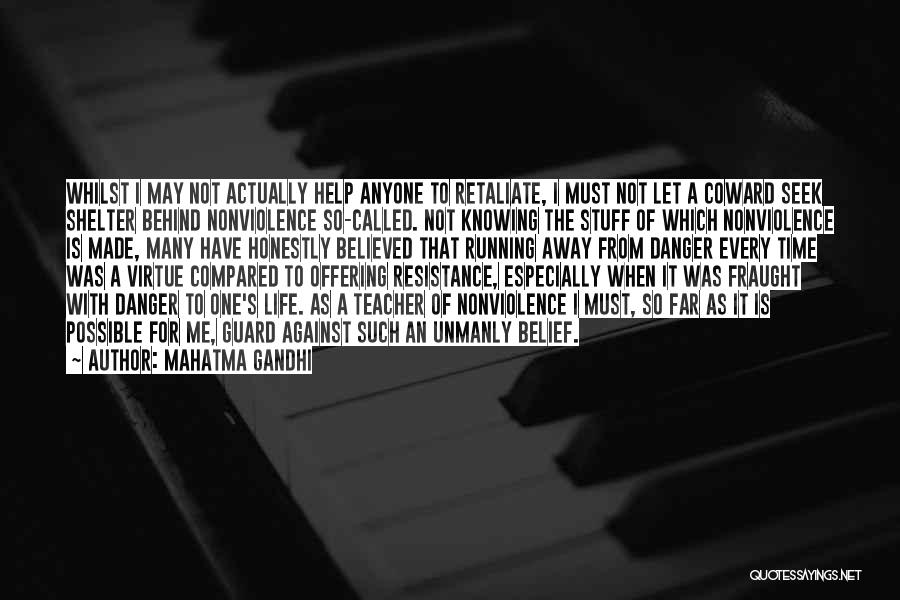 Mahatma Gandhi Quotes: Whilst I May Not Actually Help Anyone To Retaliate, I Must Not Let A Coward Seek Shelter Behind Nonviolence So-called.
