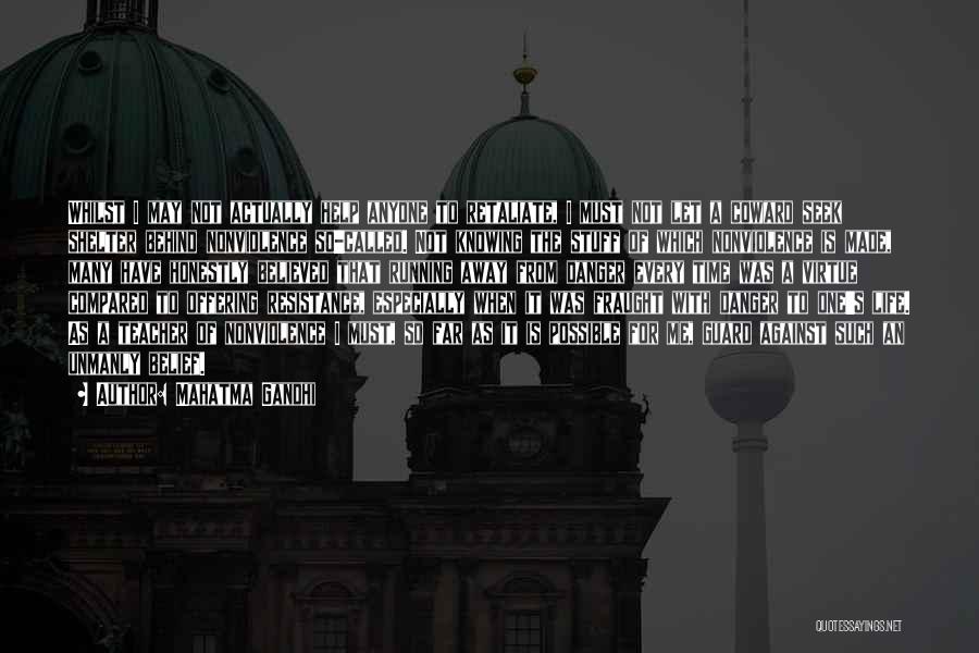 Mahatma Gandhi Quotes: Whilst I May Not Actually Help Anyone To Retaliate, I Must Not Let A Coward Seek Shelter Behind Nonviolence So-called.