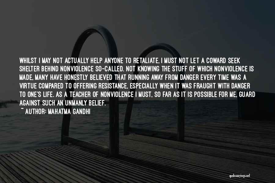 Mahatma Gandhi Quotes: Whilst I May Not Actually Help Anyone To Retaliate, I Must Not Let A Coward Seek Shelter Behind Nonviolence So-called.