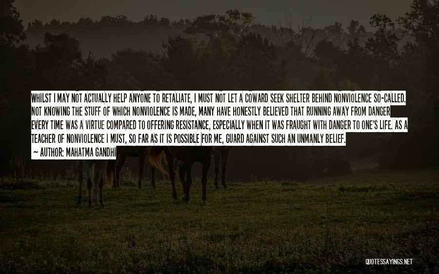 Mahatma Gandhi Quotes: Whilst I May Not Actually Help Anyone To Retaliate, I Must Not Let A Coward Seek Shelter Behind Nonviolence So-called.