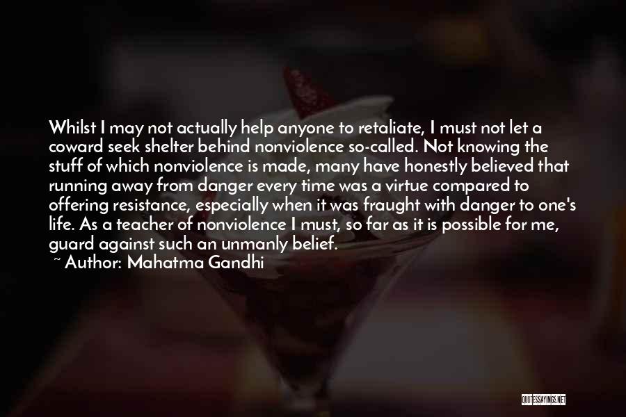 Mahatma Gandhi Quotes: Whilst I May Not Actually Help Anyone To Retaliate, I Must Not Let A Coward Seek Shelter Behind Nonviolence So-called.