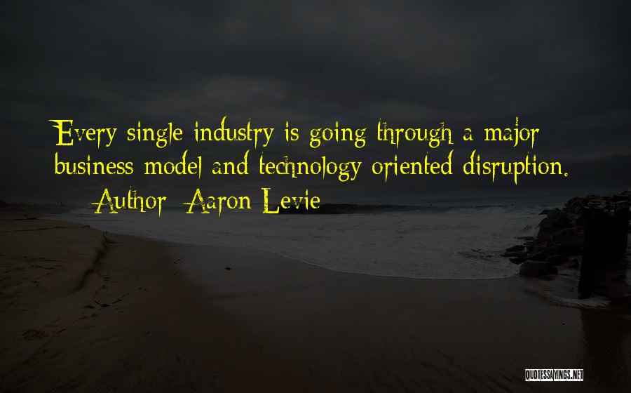 Aaron Levie Quotes: Every Single Industry Is Going Through A Major Business Model And Technology Oriented Disruption.