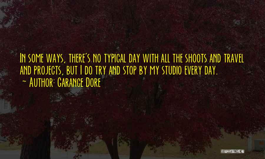 Garance Dore Quotes: In Some Ways, There's No Typical Day With All The Shoots And Travel And Projects, But I Do Try And