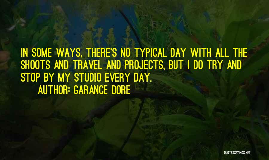 Garance Dore Quotes: In Some Ways, There's No Typical Day With All The Shoots And Travel And Projects, But I Do Try And