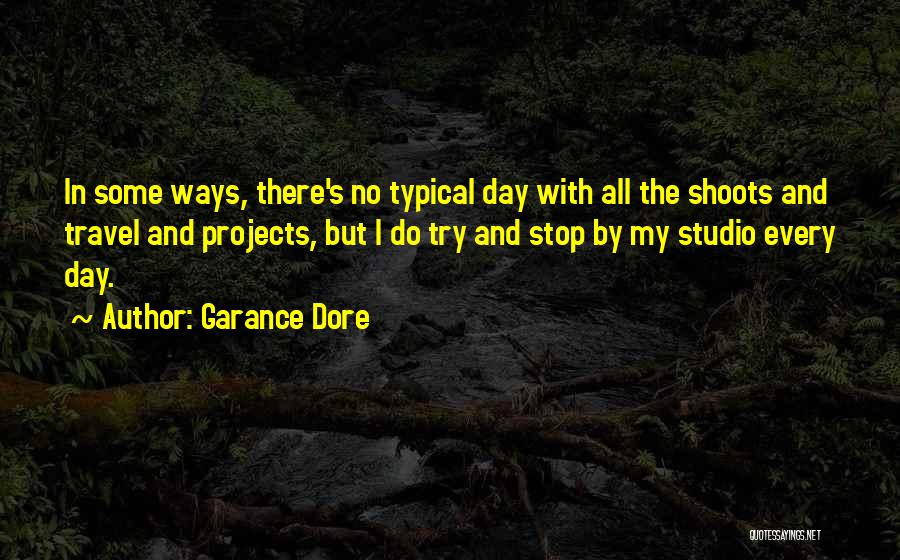 Garance Dore Quotes: In Some Ways, There's No Typical Day With All The Shoots And Travel And Projects, But I Do Try And