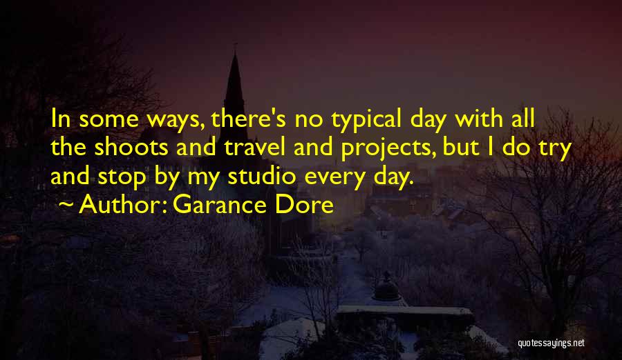 Garance Dore Quotes: In Some Ways, There's No Typical Day With All The Shoots And Travel And Projects, But I Do Try And