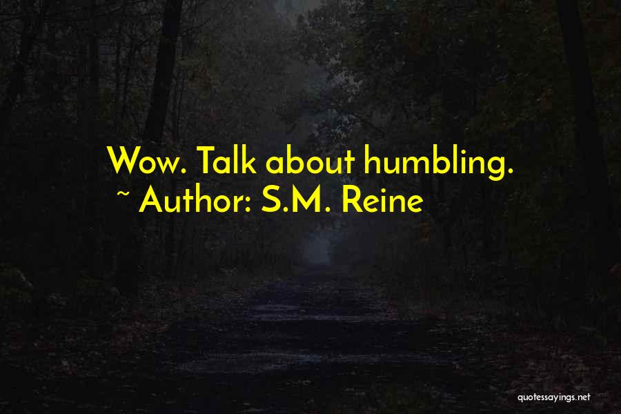 S.M. Reine Quotes: Wow. Talk About Humbling.