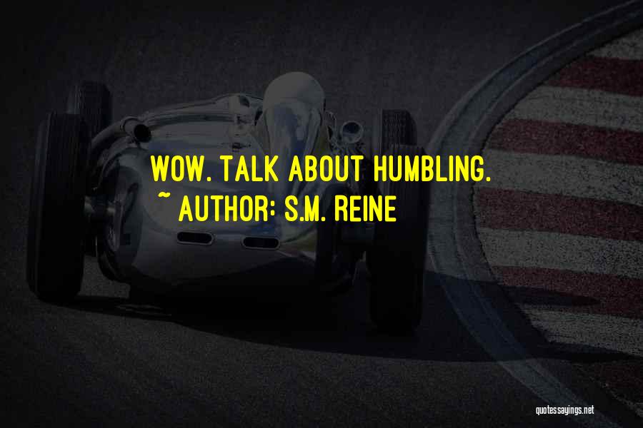 S.M. Reine Quotes: Wow. Talk About Humbling.