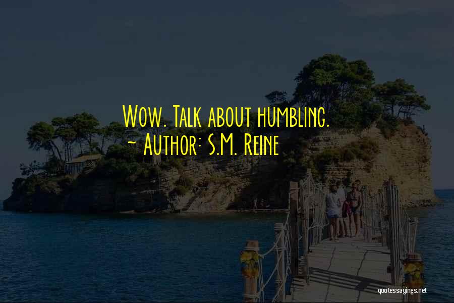 S.M. Reine Quotes: Wow. Talk About Humbling.