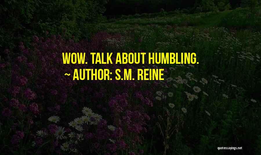 S.M. Reine Quotes: Wow. Talk About Humbling.