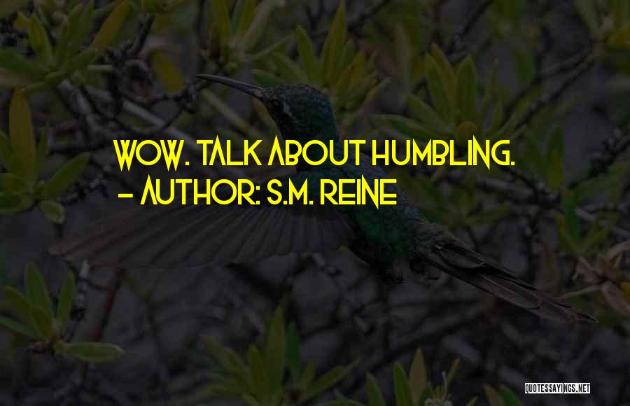 S.M. Reine Quotes: Wow. Talk About Humbling.