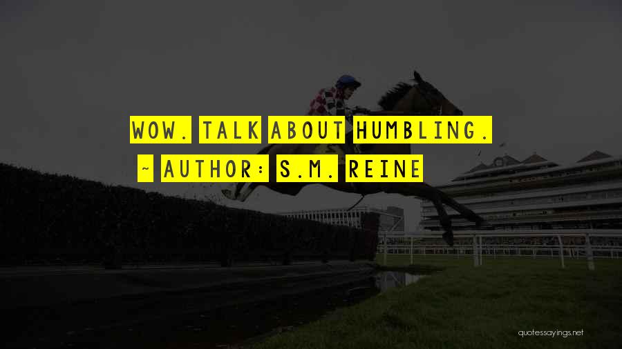 S.M. Reine Quotes: Wow. Talk About Humbling.