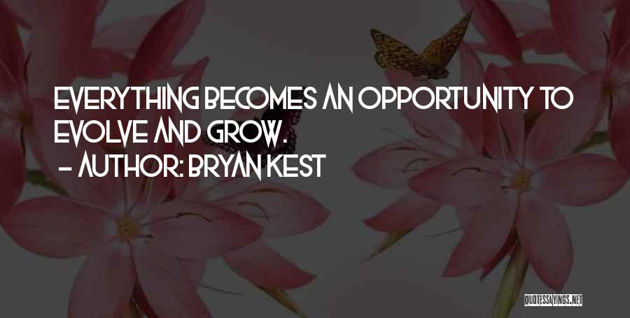 Bryan Kest Quotes: Everything Becomes An Opportunity To Evolve And Grow.