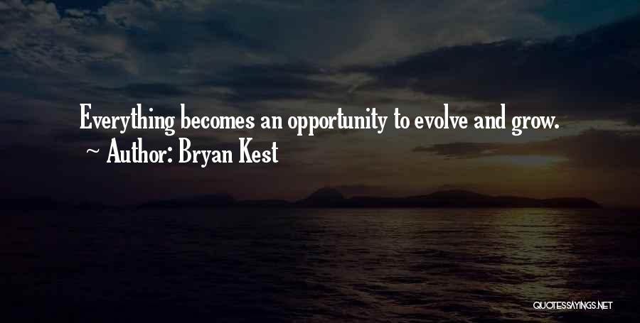 Bryan Kest Quotes: Everything Becomes An Opportunity To Evolve And Grow.