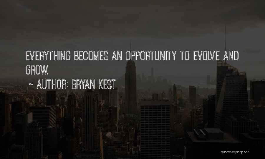 Bryan Kest Quotes: Everything Becomes An Opportunity To Evolve And Grow.
