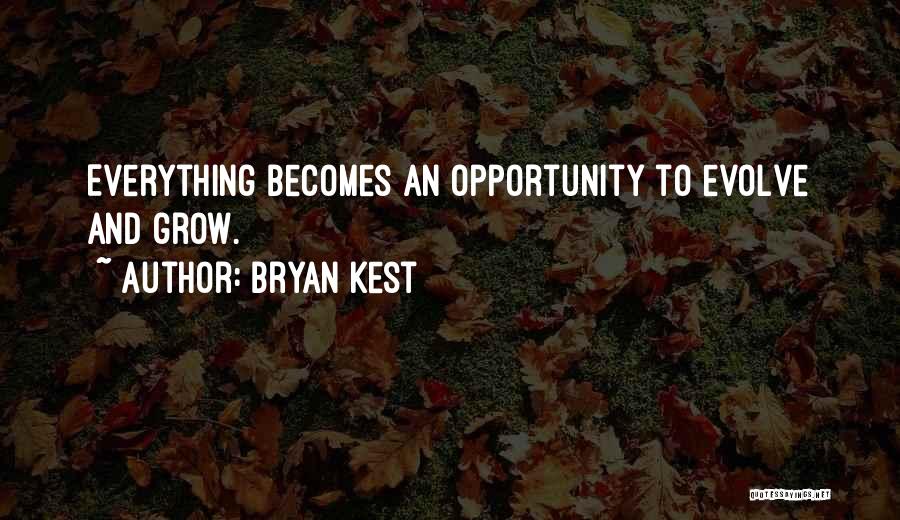 Bryan Kest Quotes: Everything Becomes An Opportunity To Evolve And Grow.