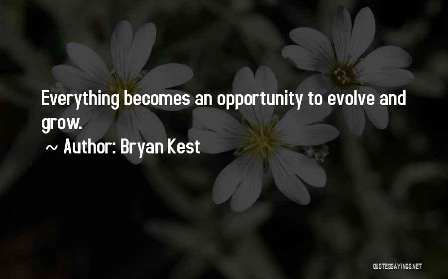 Bryan Kest Quotes: Everything Becomes An Opportunity To Evolve And Grow.
