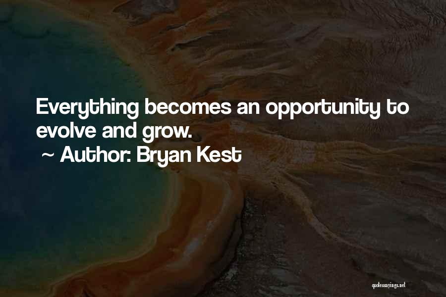 Bryan Kest Quotes: Everything Becomes An Opportunity To Evolve And Grow.