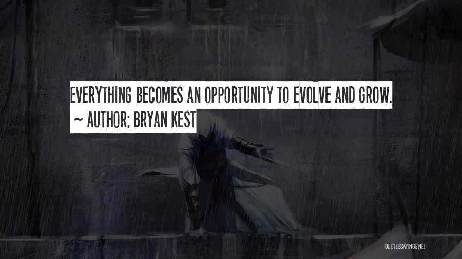 Bryan Kest Quotes: Everything Becomes An Opportunity To Evolve And Grow.
