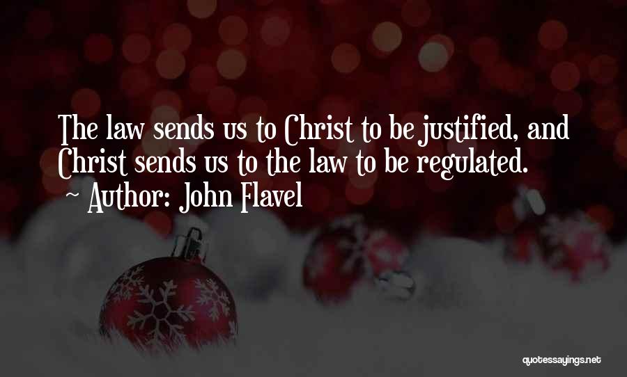 John Flavel Quotes: The Law Sends Us To Christ To Be Justified, And Christ Sends Us To The Law To Be Regulated.