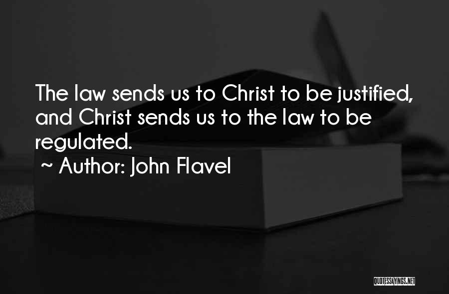 John Flavel Quotes: The Law Sends Us To Christ To Be Justified, And Christ Sends Us To The Law To Be Regulated.