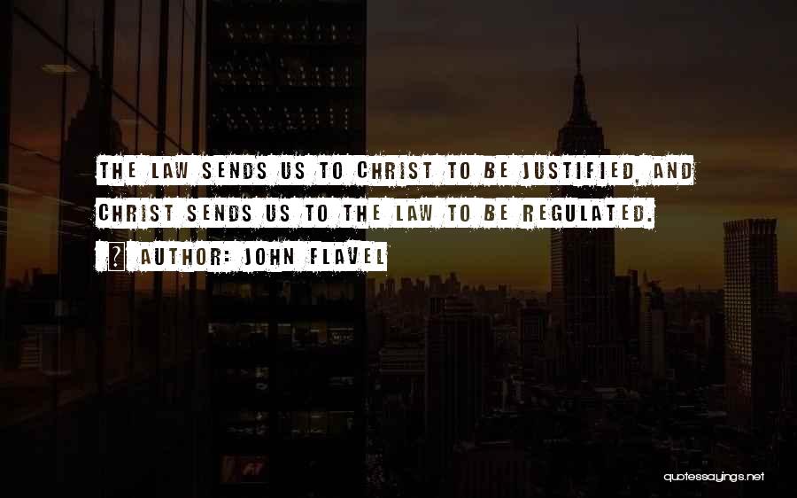 John Flavel Quotes: The Law Sends Us To Christ To Be Justified, And Christ Sends Us To The Law To Be Regulated.