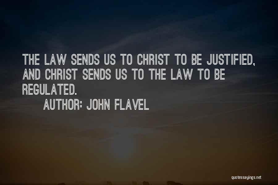 John Flavel Quotes: The Law Sends Us To Christ To Be Justified, And Christ Sends Us To The Law To Be Regulated.