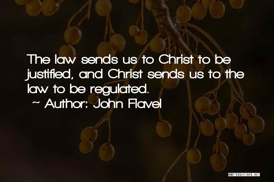John Flavel Quotes: The Law Sends Us To Christ To Be Justified, And Christ Sends Us To The Law To Be Regulated.