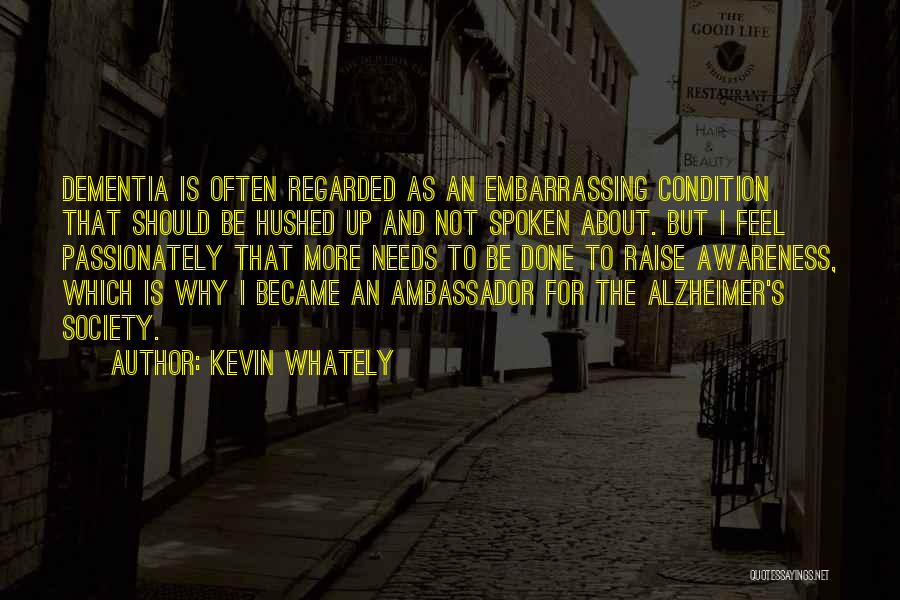 Kevin Whately Quotes: Dementia Is Often Regarded As An Embarrassing Condition That Should Be Hushed Up And Not Spoken About. But I Feel