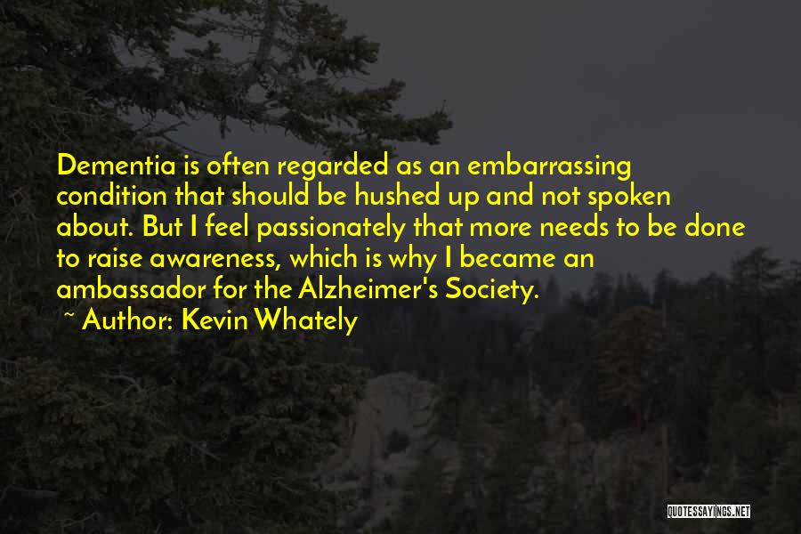 Kevin Whately Quotes: Dementia Is Often Regarded As An Embarrassing Condition That Should Be Hushed Up And Not Spoken About. But I Feel