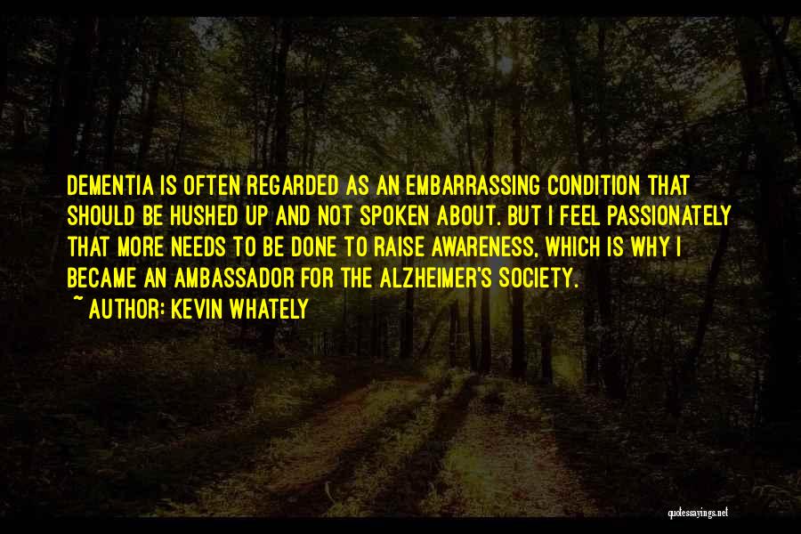 Kevin Whately Quotes: Dementia Is Often Regarded As An Embarrassing Condition That Should Be Hushed Up And Not Spoken About. But I Feel