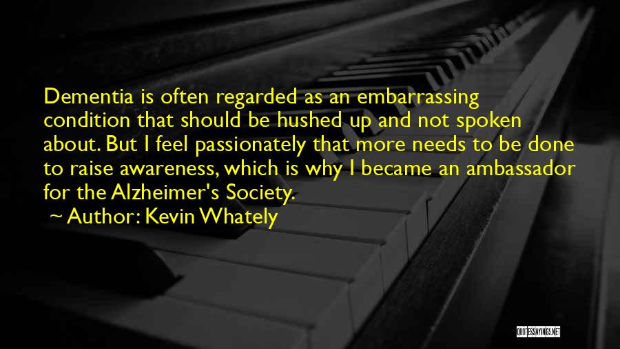 Kevin Whately Quotes: Dementia Is Often Regarded As An Embarrassing Condition That Should Be Hushed Up And Not Spoken About. But I Feel