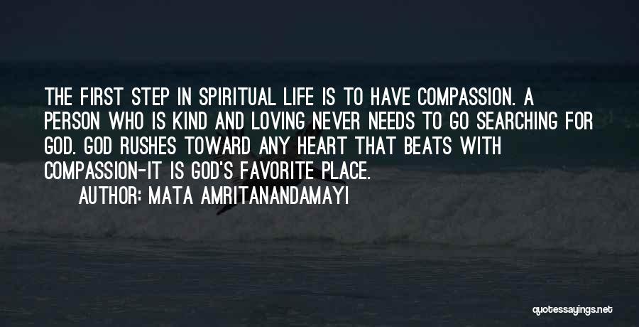 Mata Amritanandamayi Quotes: The First Step In Spiritual Life Is To Have Compassion. A Person Who Is Kind And Loving Never Needs To