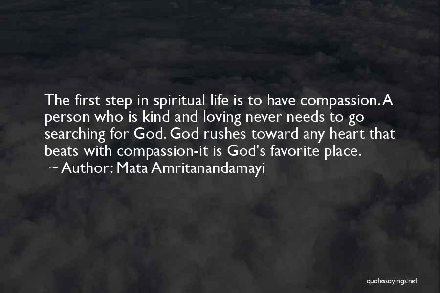 Mata Amritanandamayi Quotes: The First Step In Spiritual Life Is To Have Compassion. A Person Who Is Kind And Loving Never Needs To