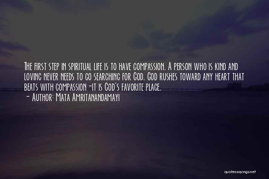 Mata Amritanandamayi Quotes: The First Step In Spiritual Life Is To Have Compassion. A Person Who Is Kind And Loving Never Needs To