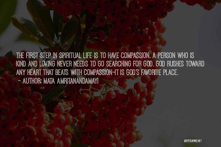 Mata Amritanandamayi Quotes: The First Step In Spiritual Life Is To Have Compassion. A Person Who Is Kind And Loving Never Needs To
