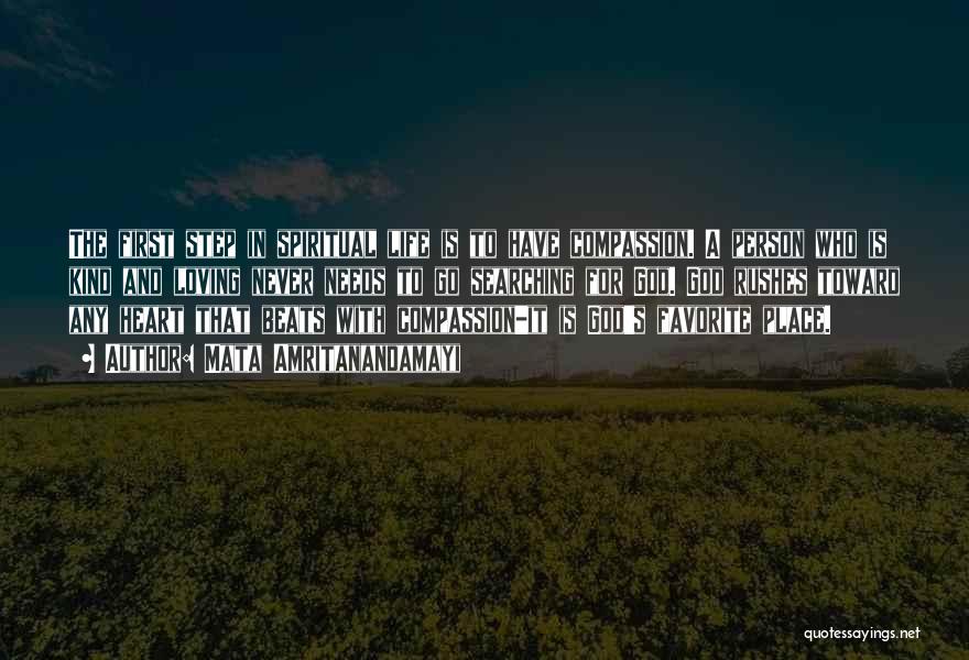 Mata Amritanandamayi Quotes: The First Step In Spiritual Life Is To Have Compassion. A Person Who Is Kind And Loving Never Needs To