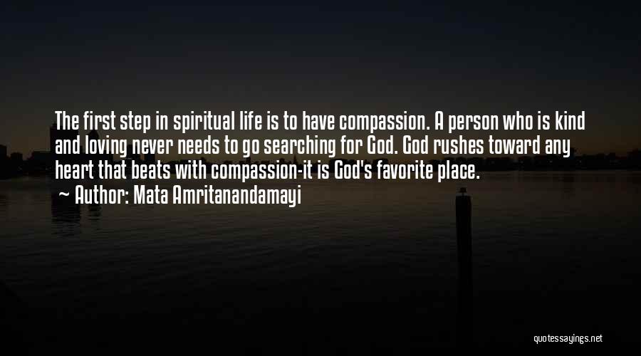Mata Amritanandamayi Quotes: The First Step In Spiritual Life Is To Have Compassion. A Person Who Is Kind And Loving Never Needs To