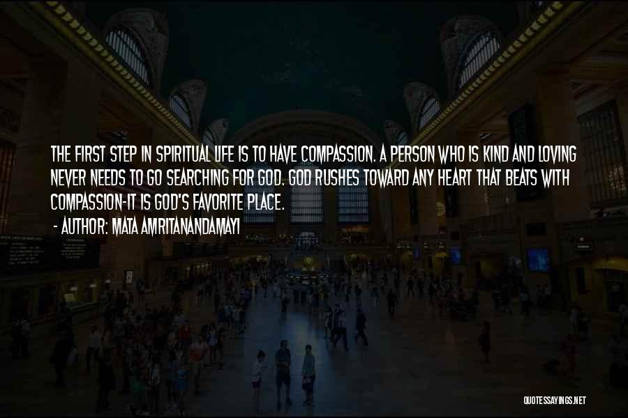 Mata Amritanandamayi Quotes: The First Step In Spiritual Life Is To Have Compassion. A Person Who Is Kind And Loving Never Needs To